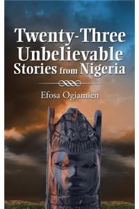 Twenty-Three Unbelievable Stories from Nigeria