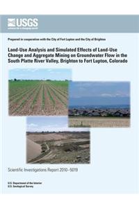 Land-Use Analysis and Simulated Effects of Land-Use Change and Aggregate Mining on Groundwater Flow in the South Platte River Valley, Brighton to Fort Lupton, Colorado