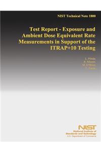 Test Report - Exposure and Ambient Dose Equivalent Rate Measurements in Support of the ITRAP+10 Testing