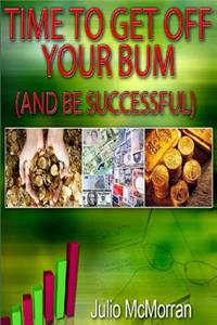 Time To Get Off Your Bum (And Be Successful)