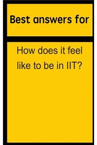 Best Answers for How Does It Feel Like to Be in Iit?