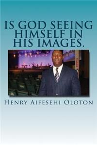 Is God Seeing Himself In His Images.
