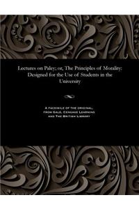 Lectures on Paley; Or, the Principles of Morality