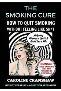 Smoking Cure: How To Quit Smoking Without Feeling Like Sh*t (With Bonus Workbook)