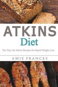 Atkins Diet: The Top 100 Atkins Recipes for Rapid Weight Loss