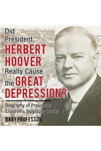 Did President Herbert Hoover Really Cause the Great Depression? Biography of Presidents Children's Biography Books