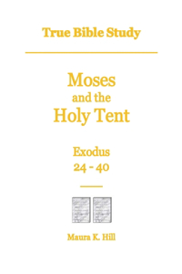 True Bible Study - Moses and the Holy Tent Exodus 24-40