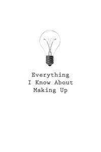 Everything I Know About Making Up
