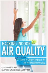 Hacking Indoor Air Quality, 27 Tactics to Quickly Improve the Air You Breathe Everyday