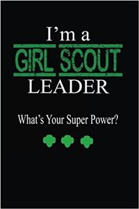 Im a Girl Scout Leader, Whats Your Super Power Journal: Writing Journal Lined, Diary, Notebook for Men & Women