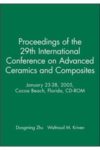Proceedings of the 29th International Conference on Advanced Ceramics and Composites, January 23-28, 2005, Cocoa Beach, Florida, CD-ROM