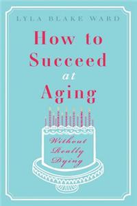 How to Succeed at Aging Without Really Dying