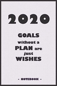 2020 GOALS without a PLAN are just WISHES - Notebook to write down your notes and organize your tasks for the year 2020