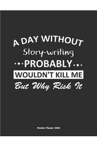 A Day Without Story-writing Probably Wouldn't Kill Me But Why Risk It Weekly Planner 2020