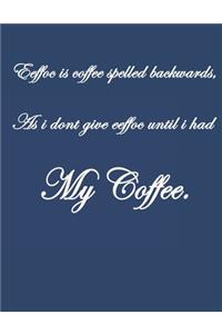Eeffoc Is Coffee Spelled Backwards, As I Dont Give Eeffoc Until I Had My Coffee.