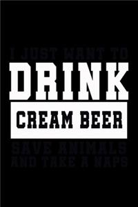 I Just want to Drink Cream Beer, save animals, and take a naps