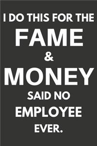 I Do This For The Fame & Money Said No Employee Ever