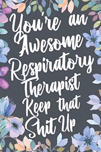 You're An Awesome Respiratory Therapist Keep That Shit Up