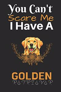 You Can't Scare Me I Have A Golden Retriever: Best Gift for Golden Retriever Lovers, 6x9 inch 100 Pages Christmas & Birthday Gift / Journal / Notebook / Diary