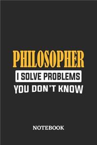 Philosopher I Solve Problems You Don't Know Notebook