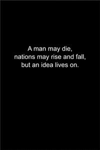 A man may die, nations may rise and fall, but an idea lives on.