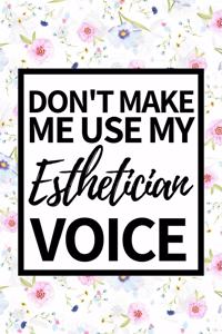 Don't Make Me Use My Esthetician Voice