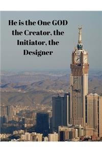 He is the One GOD the Creator the Initiator the Designer