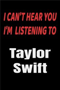 I Can't Hear You I'm Listening To Taylor Swift: Taylor Swift fan/ supporter Notebook/journal /diary note 120 Blank Lined Page (6 x 9'), for men/women/Girls/Boys/ Kids