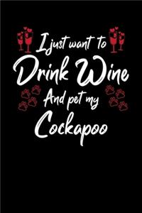 I Just Want To Drink Wine And Pet My Cockapoo