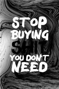 Stop Buying Shit You Don't Need