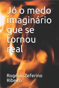 Jó o medo imaginário que se tornou real