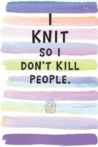 I Knit So I Don't Kill People