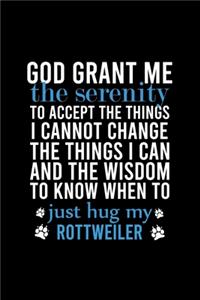 God Grant Me the Serenity to Accept the Things I Cannot Change the Things I Can and the Wisdom to Know When to Just Hug My Rottweiler