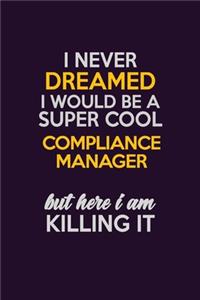 I Never Dreamed I Would Be A Super cool Compliance Manager But Here I Am Killing It