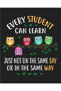 Every students can learn just not on the same day or in the same way