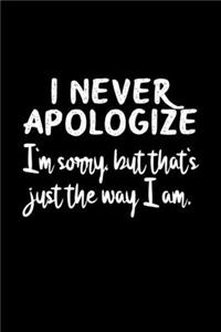 I Never Apologize I'm Sorry But That's Just The Way I Am