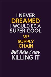 I Never Dreamed I Would Be A Super cool VP Supply Chain But Here I Am Killing It