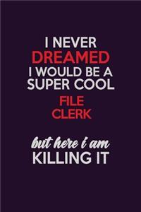 I Never Dreamed I Would Be A Super cool File Clerk But Here I Am Killing It