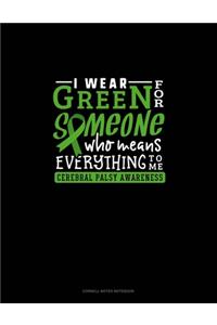 I Wear Green For Someone Who Means Everything To Me Cerebral Palsy Awareness