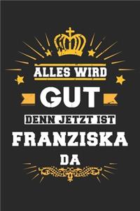 Alles wird gut denn jetzt ist Franziska da