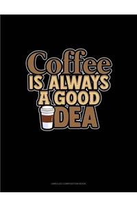 Coffee Is Always A Good Idea
