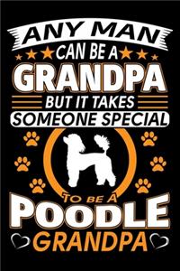 Any Man Can Be A Grandpa But It Takes Someone Special To Be A Poodle Grandpa
