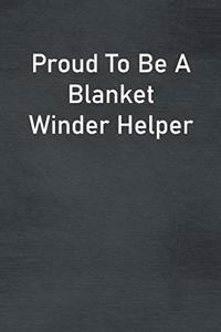Proud To Be A Blanket Winder Helper