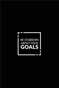 Be Stubborn about Your Goals: Motivational Bullet Journal - 120-Page 1/2 Inch Dot Grid Notebook - 6 X 9 Perfect Bound Paperback