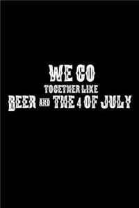 We Go Together Like Beer And 4th Of July