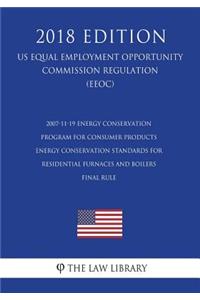 2007-11-19 Energy Conservation Program for Consumer Products - Energy Conservation Standards for Residential Furnaces and Boilers - Final Rule (Us Energy Efficiency and Renewable Energy Office Regulation) (Eere) (2018 Edition)