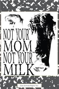 Not Your Mom Not Your Milk