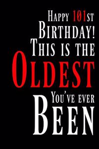 Happy 101st Birthday: This Is the Oldest You've Ever Been, Funny Birthday Book with 105 Lined Pages That Can Be Used as a Journal or Notebook