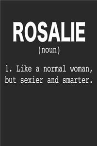 Rosalie (Noun) 1. Like a Normal Woman, But Sexier and Smarter.