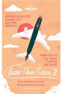 Better Than Fiction 2: True Adventures from 30 Great Fiction Writers